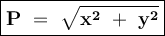 \large{\boxed{\bold{P~=~\sqrt{x^2~+~y^2}}}}
