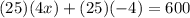 (25)(4x)+(25)(-4)=600