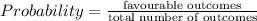 Probability=\frac{\text{favourable outcomes}}{\text{total number of outcomes}}