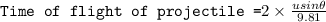 \texttt{Time of flight of projectile =}2\times \frac{usin\theta }{9.81}