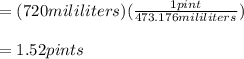 =(720mililiters)(\frac{1pint}{473.176mililiters})\\\\=1.52pints