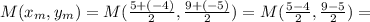 M(x_{m},y_{m})=M( \frac{5+(-4)}{2}, \frac{9+(-5)}{2} )=M( \frac{5-4}{2}, \frac{9-5}{2} )=