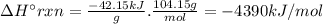 \Delta H\°rxn = \frac{-42.15kJ}{g} .\frac{104.15g}{mol} =-4390kJ/mol