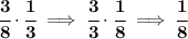 \bf \cfrac{3}{8}\cdot \cfrac{1}{3}\implies \cfrac{3}{3}\cdot \cfrac{1}{8}\implies \cfrac{1}{8}