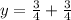 y=\frac{3}{4}+\frac{3}{4}