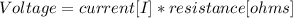 Voltage= current[I]*resistance[ohms]