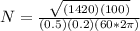 N = \frac{\sqrt{(1420)(100)}}{(0.5)(0.2)(60*2\pi)}