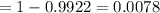 = 1-0.9922=0.0078