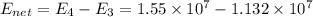 E_{net}=E_4-E_3=1.55\times 10^{7}-1.132\times 10^7