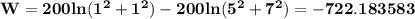 \bf W=200ln(1^2+1^2)-200ln(5^2+7^2)=-722.183583