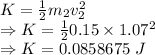 K=\frac{1}{2}m_2v_2^2\\\Rightarrow K=\frac{1}{2}0.15\times 1.07^2\\\Rightarrow K=0.0858675\ J
