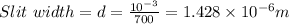Slit\ width=d=\frac{10^{-3}}{700}=1.428\times 10^{-6} m