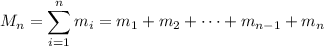 M_n=\displaystyle\sum_{i=1}^nm_i=m_1+m_2+\cdots+m_{n-1}+m_n