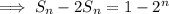 \implies S_n-2S_n=1-2^n