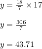y=\frac{18}{7}\times 17\\\\y=\frac{306}{7}\\\\ y=43.71