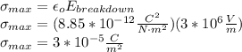 \sigma_{max}=\epsilon_oE_{breakdown}\\\sigma_{max}=(8.85*10^{-12}\frac{C^2}{N\cdot m^2})(3*10^6\frac{V}{m})\\\sigma_{max}=3*10^{-5}\frac{C}{m^2}