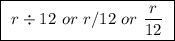 \boxed{ \ r \div 12 \ or \ r/12 \ or \ \frac{r}{12} \ }