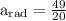 \mathrm{a}_{\mathrm{rad}}=\frac{49}{20}