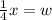 \frac{1}{4}x = w