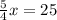 \frac{5}{4}x = 25