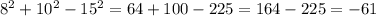 8^{2} +10^{2} -15^{2}  = 64+100-225= 164-225=-61