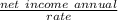 \frac{net\ income\ annual}{rate}