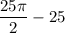 \dfrac{25\pi}2-25