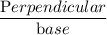 \dfrac{\textrm Perpendicular}{\textrm base}