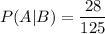 P(A|B)=\dfrac{28}{125}