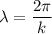 \lambda =\dfrac{2 \pi}{k}