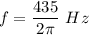 f=\dfrac{435}{2\pi }\ Hz