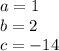 a=1\\b=2\\c=-14