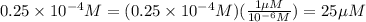 0.25 \times 10^{-4}M = (0.25 \times 10^{-4}M)(\frac{1 \mu M}{10^{-6}M})= 25 \mu M
