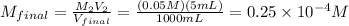M_{final}= \frac{M_{2}V_{2}}{V_{final}}= \frac{(0.05M)(5mL)}{1000 mL}= 0.25 \times 10^{-4}M