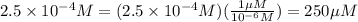 2.5 \times 10^{-4}M = (2.5 \times 10^{-4}M)(\frac{1 \mu M}{10^{-6}M})= 250 \mu M
