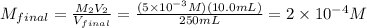 M_{final}= \frac{M_{2}V_{2}}{V_{final}}= \frac{(5 \times 10^{-3}M)(10.0mL)}{250 mL}= 2 \times 10^{-4}M