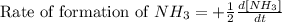 \text{Rate of formation of }NH_3=+\frac{1}{2}\frac{d[NH_3]}{dt}