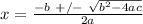 x= \frac{-b \ +/- \  \sqrt{ b^{2}-4ac } }{2a}