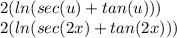 2(ln(sec(u) + tan(u)))\\2(ln(sec(2x) + tan(2x)))\\