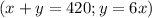 \displaystyle (x + y = 420; y = 6x)