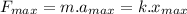 F_{max}=m.a_{max}=k.x_{max}