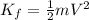 K_{f}=\frac{1}{2} m V^{2}