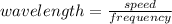 wavelength = \frac{speed}{frequency}