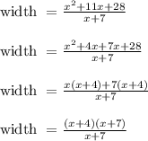 \begin{array}{l}{\text { width }=\frac{x^{2}+11 x+28}{x+7}} \\\\ {\text { width }=\frac{x^{2}+4 x+7 x+28}{x+7}} \\\\ {\text { width }=\frac{x(x+4)+7(x+4)}{x+7}} \\\\ {\text { width }=\frac{(x+4)(x+7)}{x+7}}\end{array}