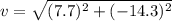 v= \sqrt{(7.7)^{2}+ (-14.3)^{2}  }