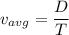 v_{avg}=\dfrac{D}{T}