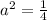 a^2 = \frac{1}{4}