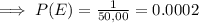 \implies P(E)  = \frac{1}{50,00}   = 0.0002