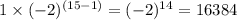 1 \times (- 2)^{(15 - 1)} = (- 2)^{14} = 16384