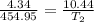 \frac{4.34}{454.95} = \frac{10.44}{T_{2} }